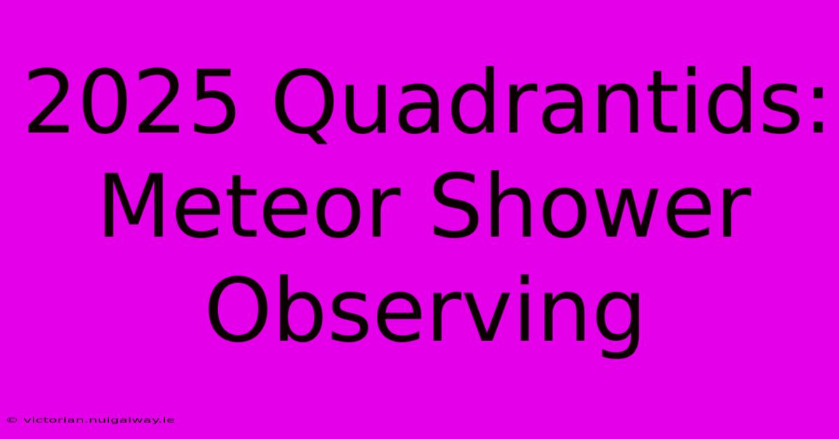 2025 Quadrantids: Meteor Shower Observing