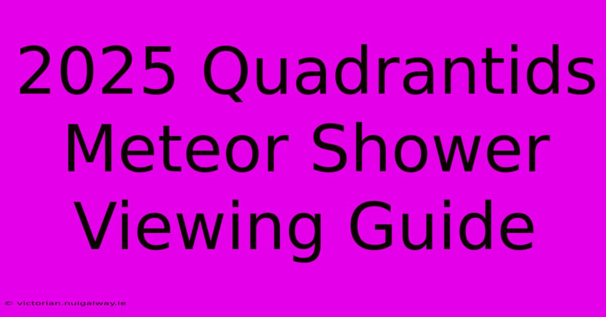 2025 Quadrantids Meteor Shower Viewing Guide