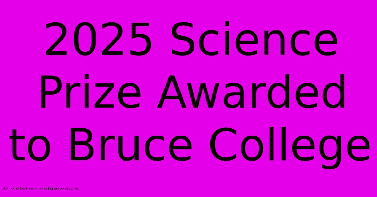 2025 Science Prize Awarded To Bruce College