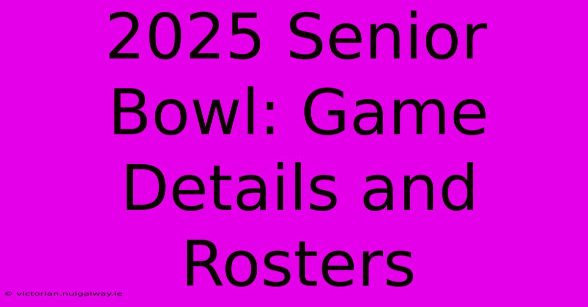 2025 Senior Bowl: Game Details And Rosters