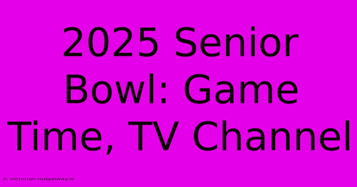 2025 Senior Bowl: Game Time, TV Channel