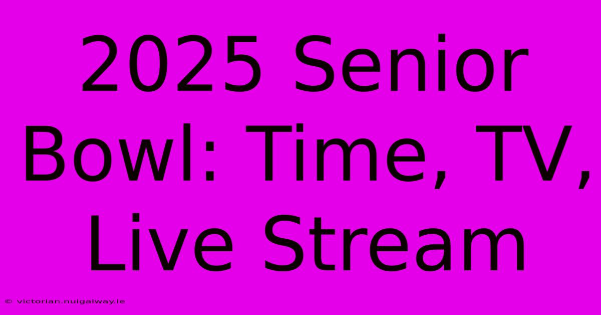 2025 Senior Bowl: Time, TV, Live Stream