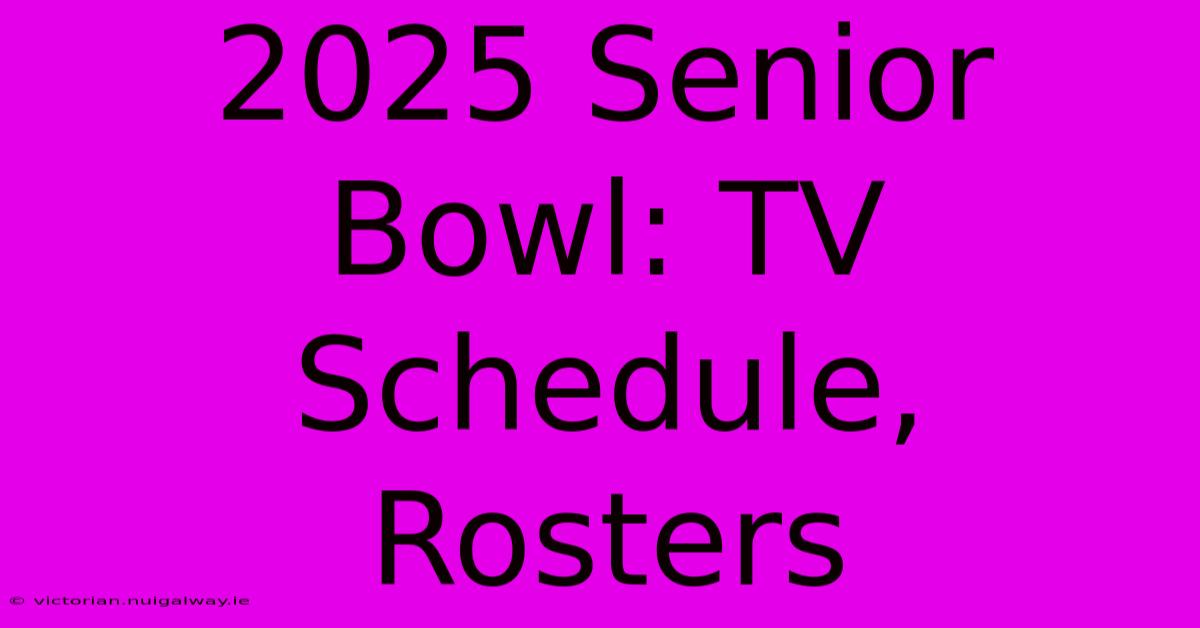 2025 Senior Bowl: TV Schedule, Rosters