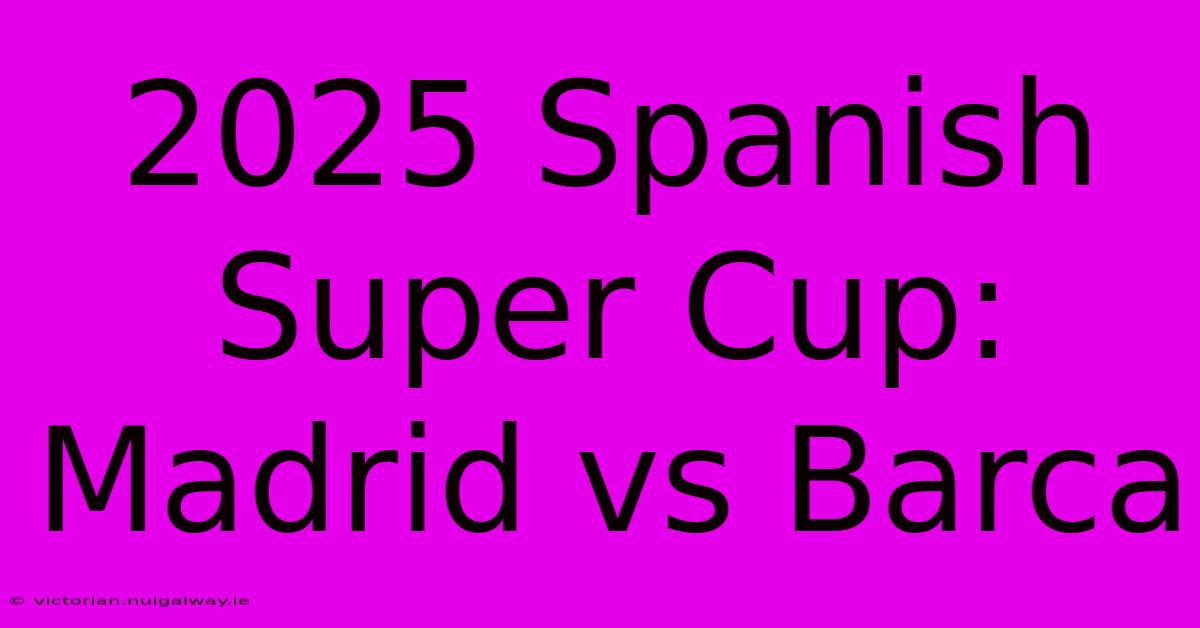 2025 Spanish Super Cup: Madrid Vs Barca