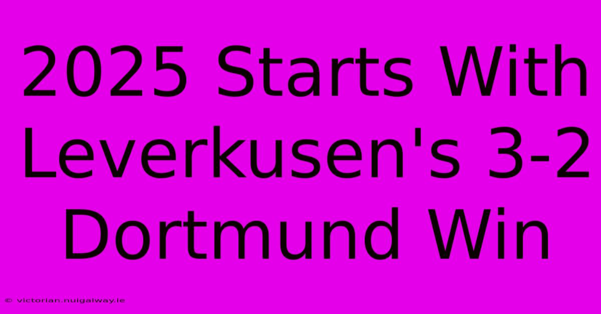 2025 Starts With Leverkusen's 3-2 Dortmund Win