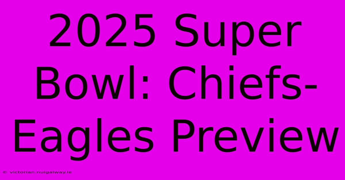 2025 Super Bowl: Chiefs-Eagles Preview