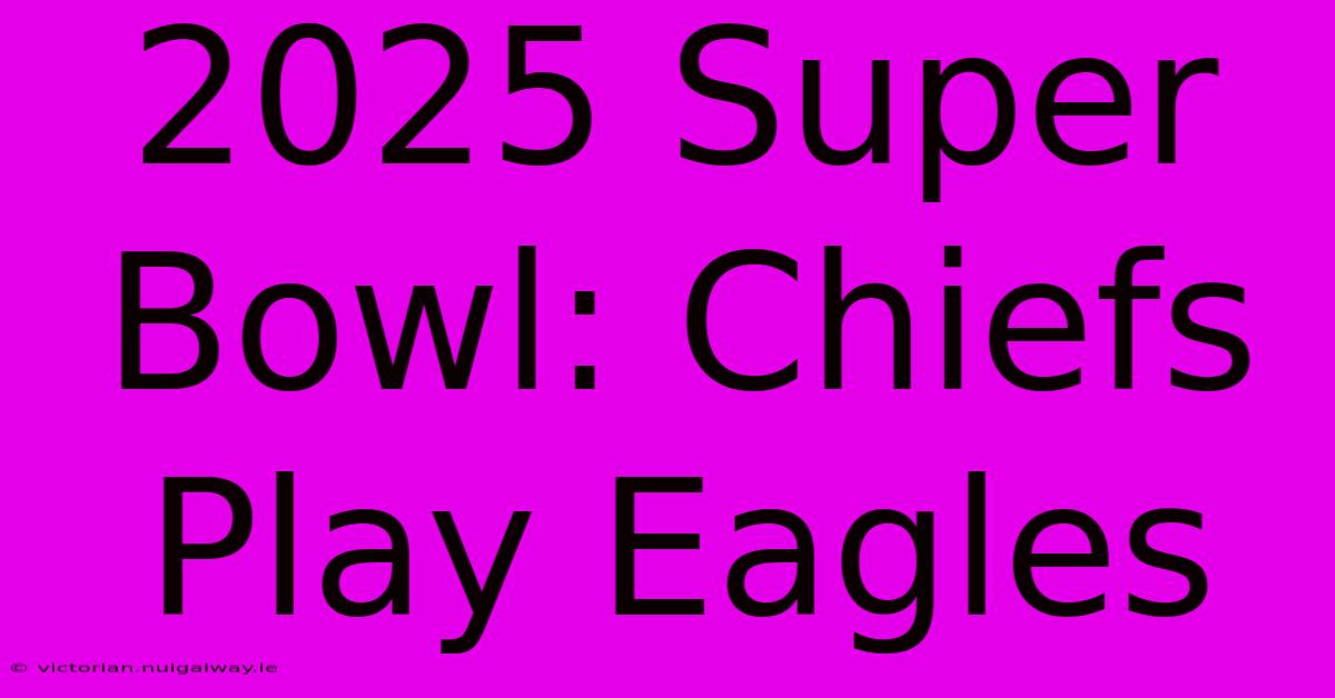 2025 Super Bowl: Chiefs Play Eagles