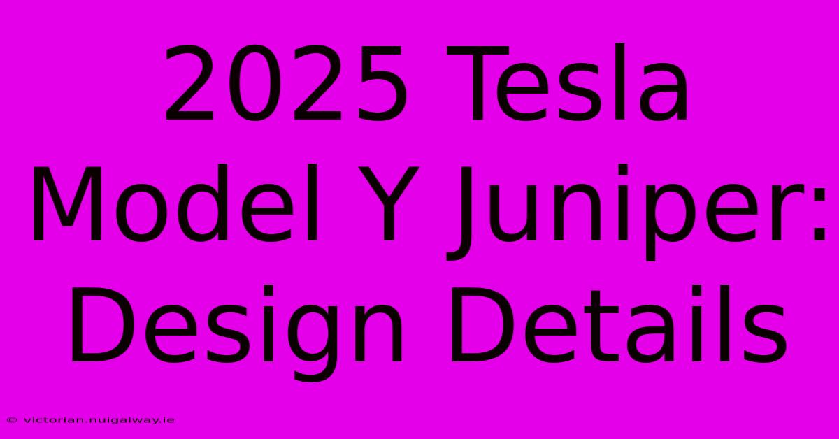 2025 Tesla Model Y Juniper: Design Details