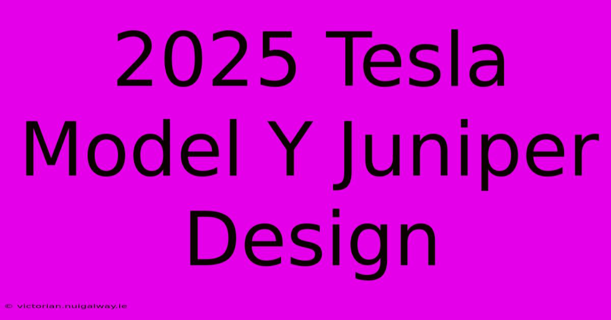 2025 Tesla Model Y Juniper Design