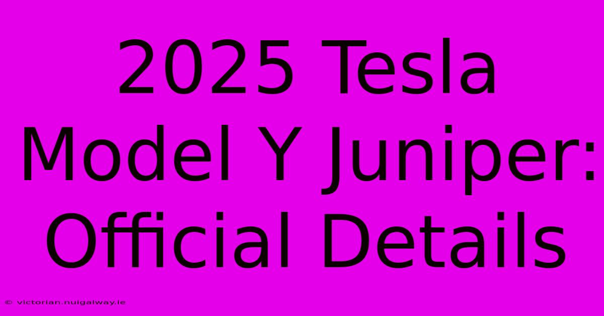 2025 Tesla Model Y Juniper: Official Details