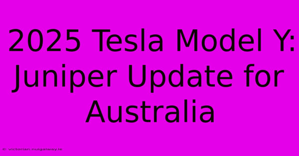 2025 Tesla Model Y: Juniper Update For Australia