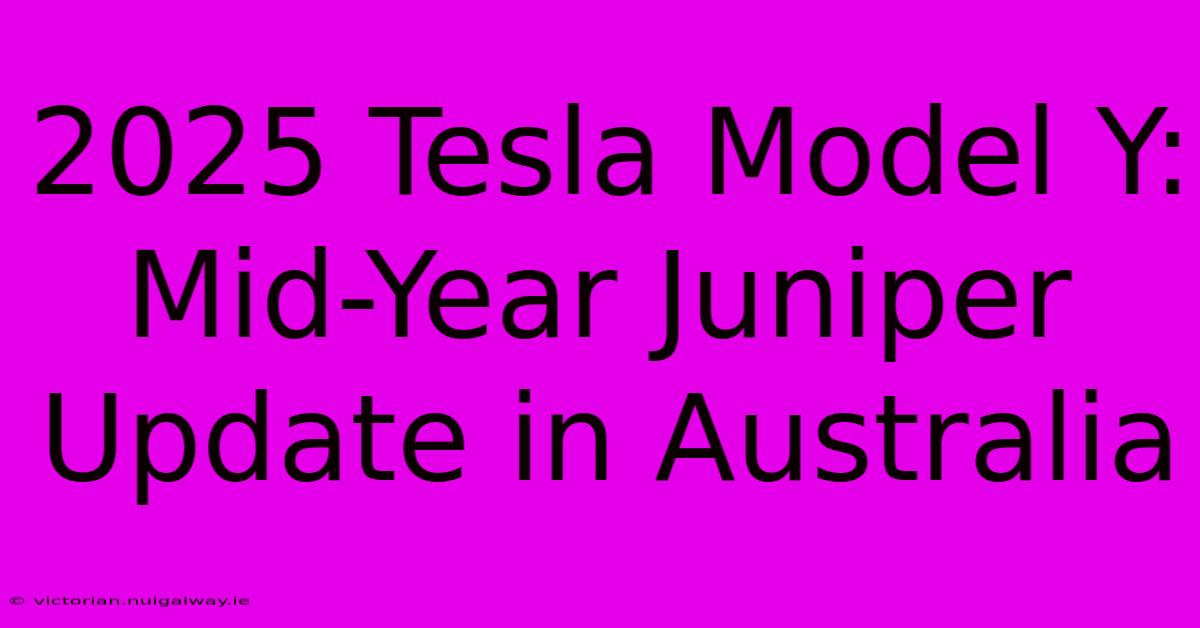 2025 Tesla Model Y: Mid-Year Juniper Update In Australia