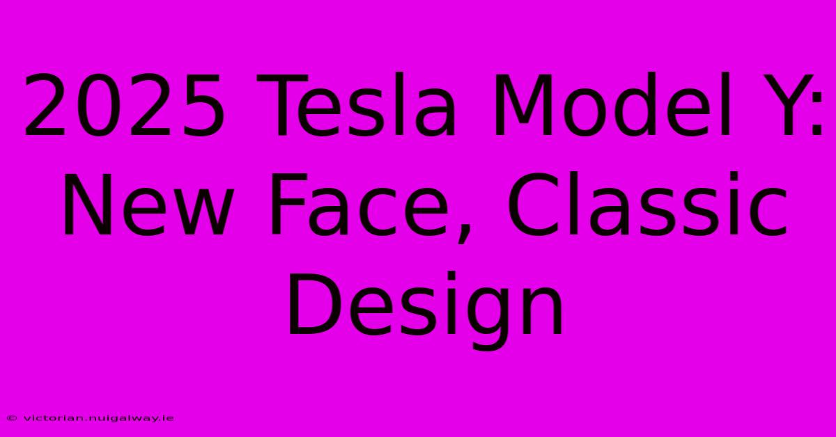 2025 Tesla Model Y:  New Face, Classic Design