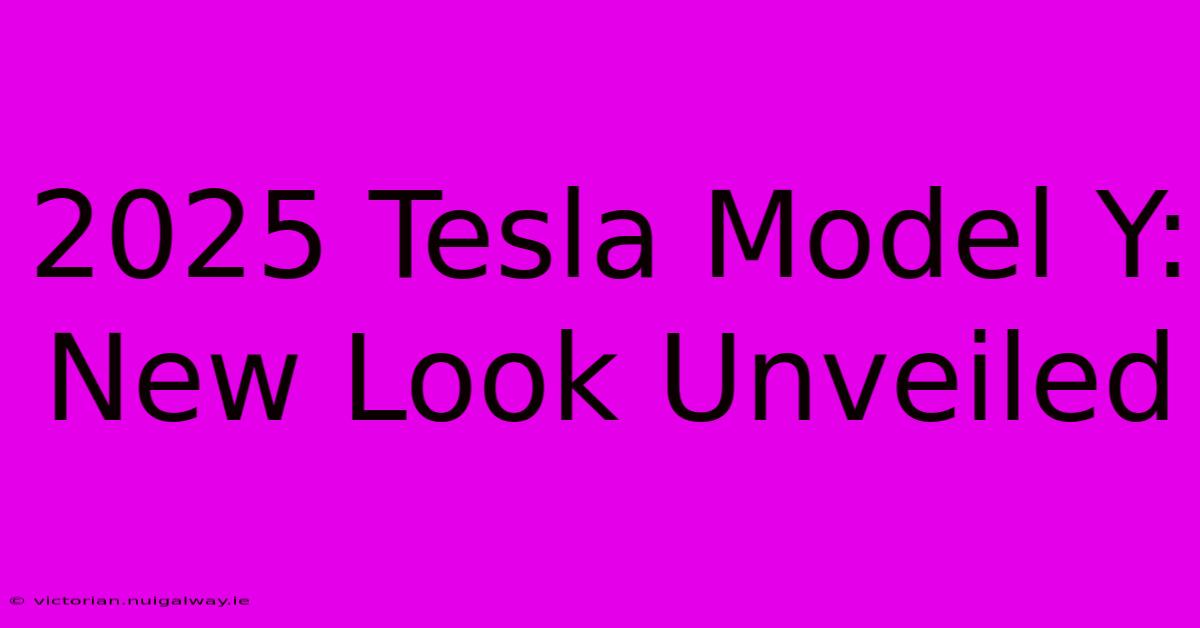 2025 Tesla Model Y: New Look Unveiled