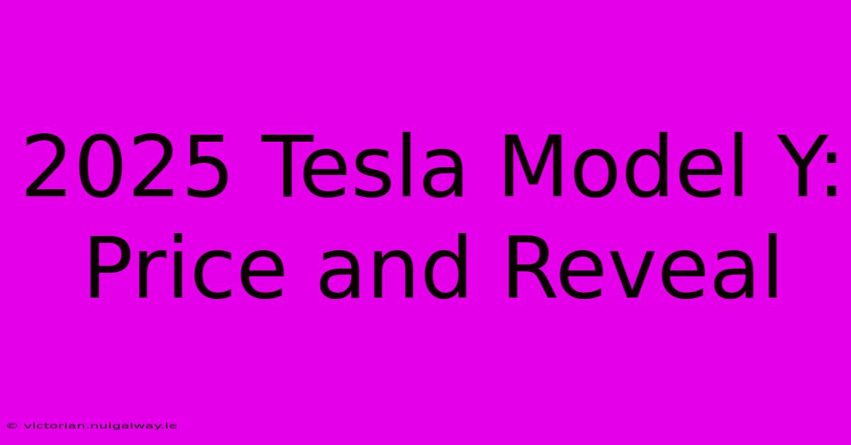 2025 Tesla Model Y: Price And Reveal