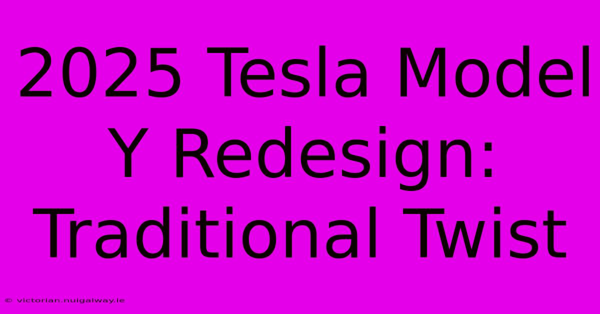 2025 Tesla Model Y Redesign: Traditional Twist