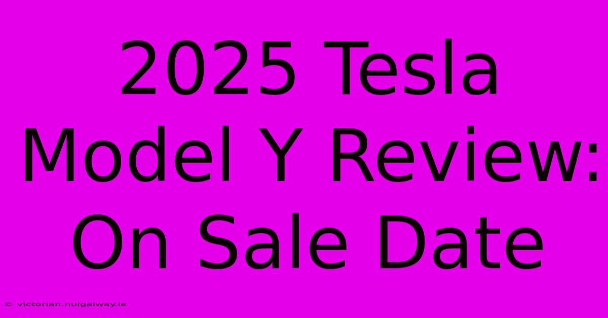 2025 Tesla Model Y Review: On Sale Date