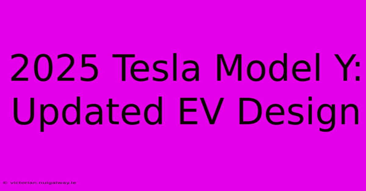 2025 Tesla Model Y: Updated EV Design