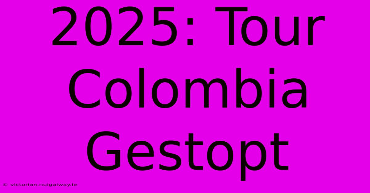 2025: Tour Colombia  Gestopt