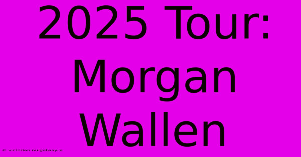 2025 Tour: Morgan Wallen