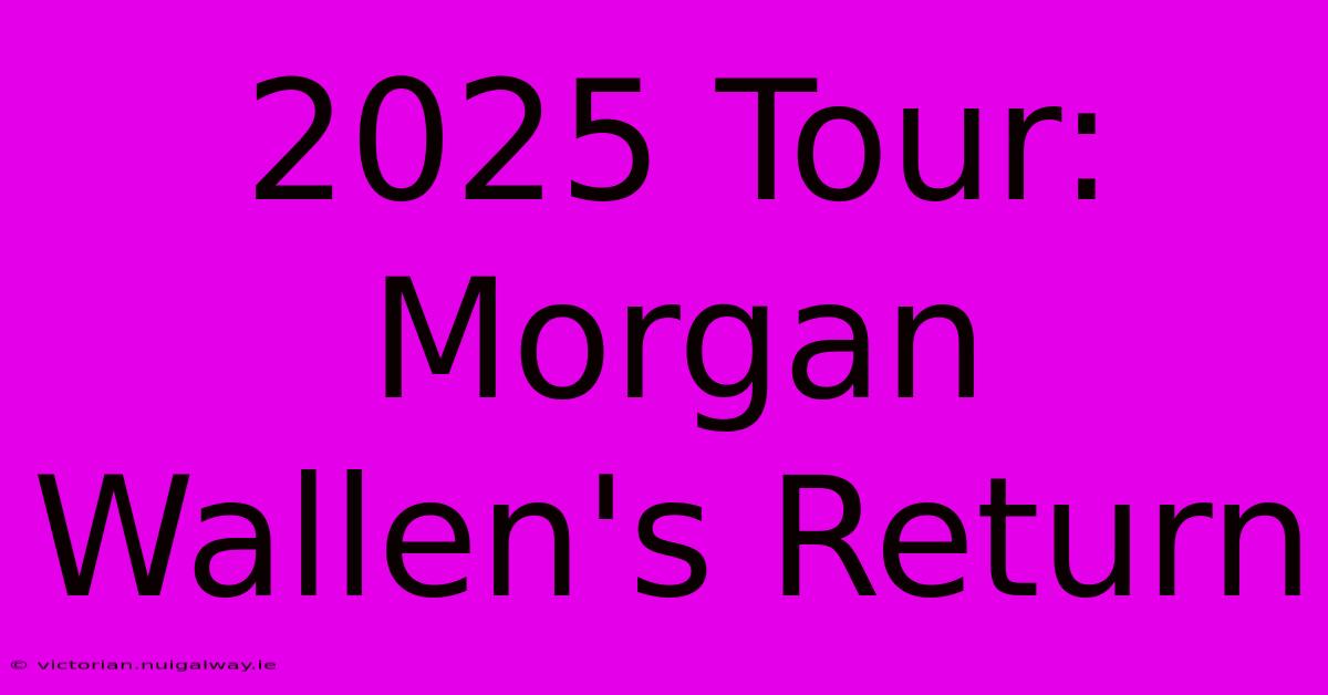 2025 Tour: Morgan Wallen's Return