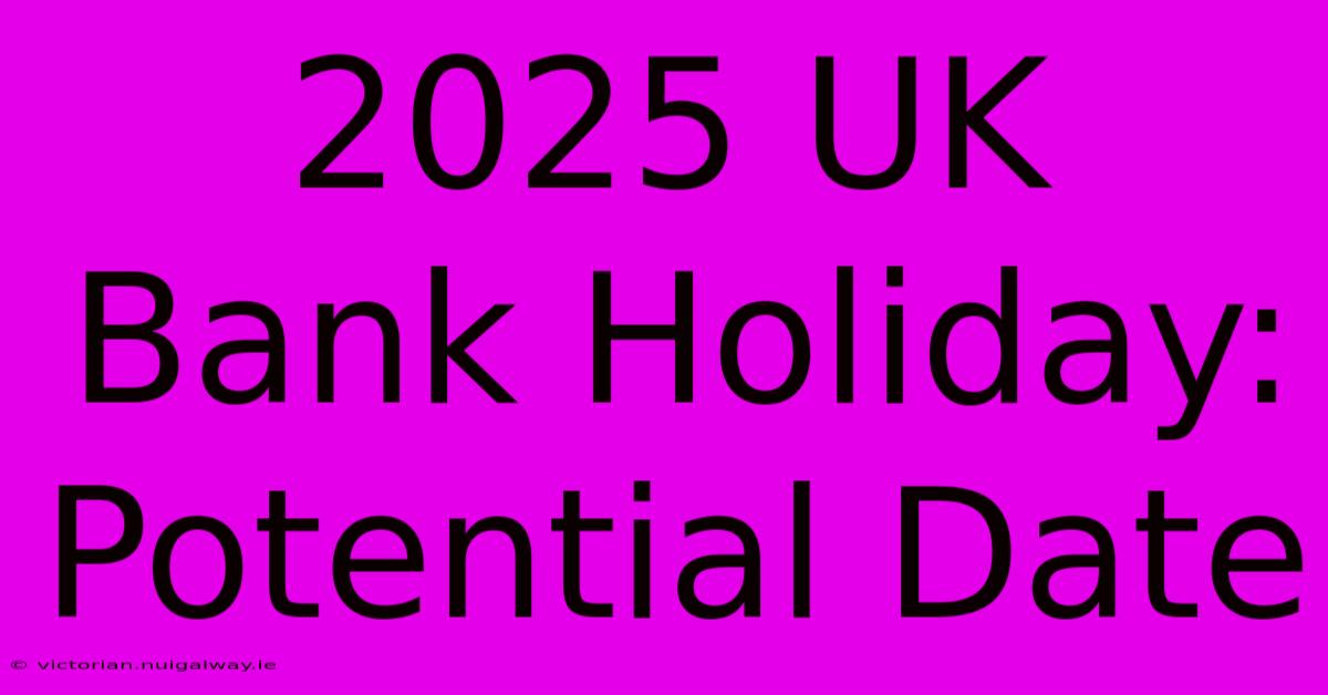 2025 UK Bank Holiday: Potential Date