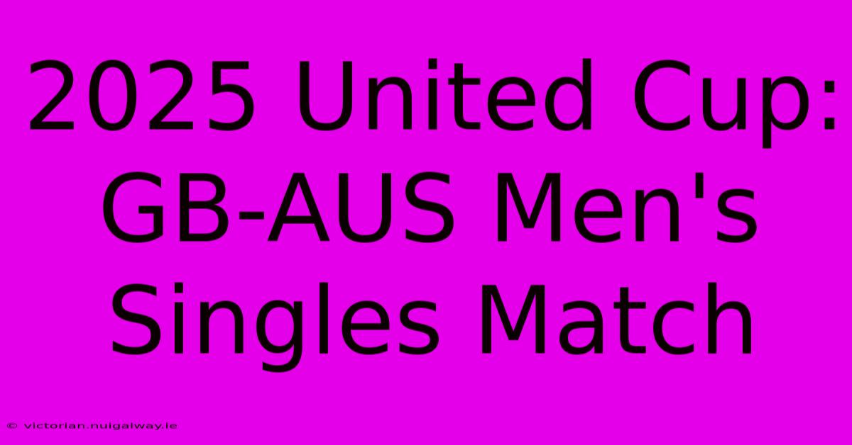 2025 United Cup: GB-AUS Men's Singles Match