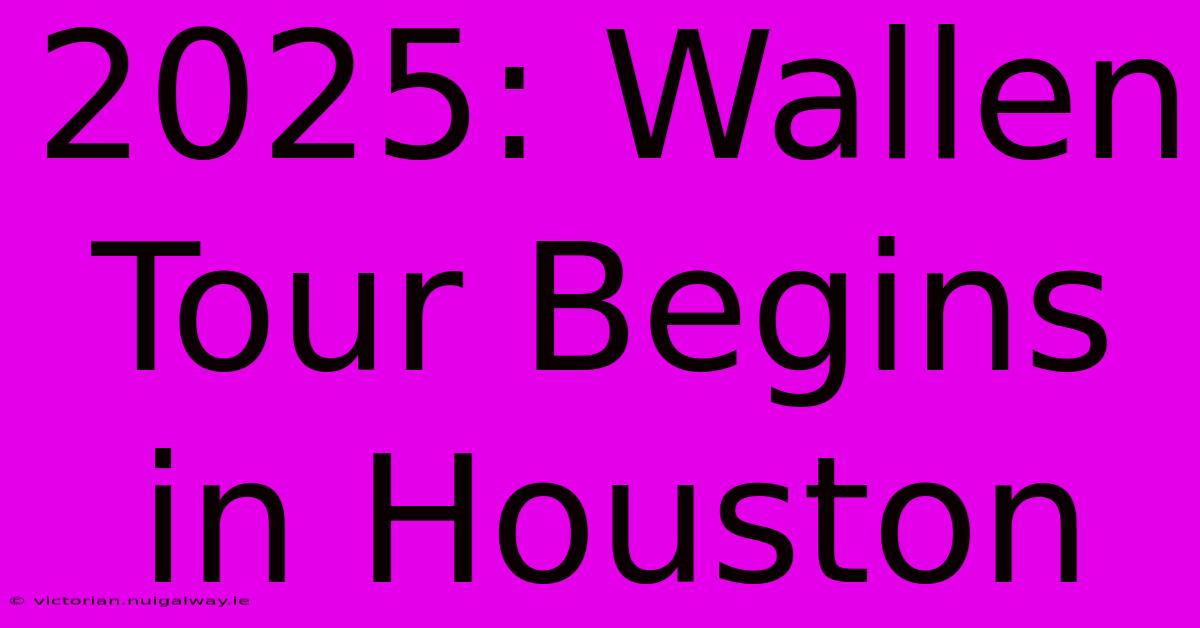 2025: Wallen Tour Begins In Houston