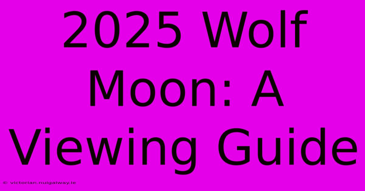 2025 Wolf Moon: A Viewing Guide