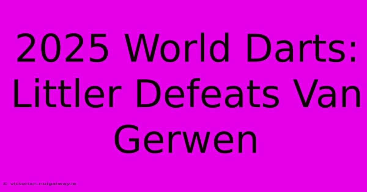 2025 World Darts: Littler Defeats Van Gerwen