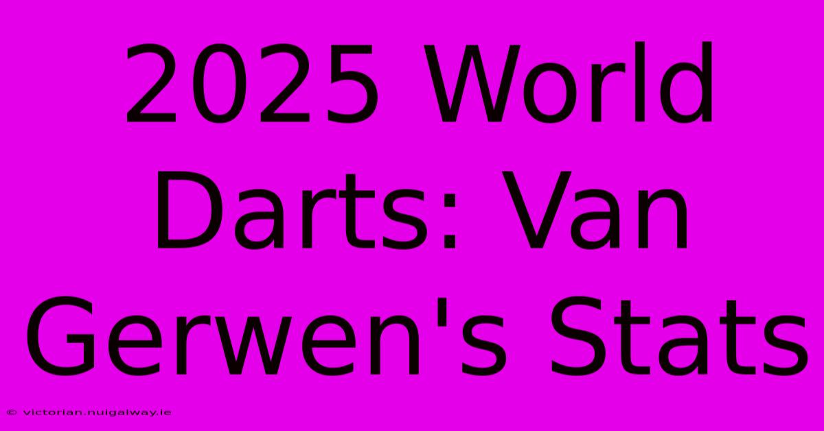 2025 World Darts: Van Gerwen's Stats