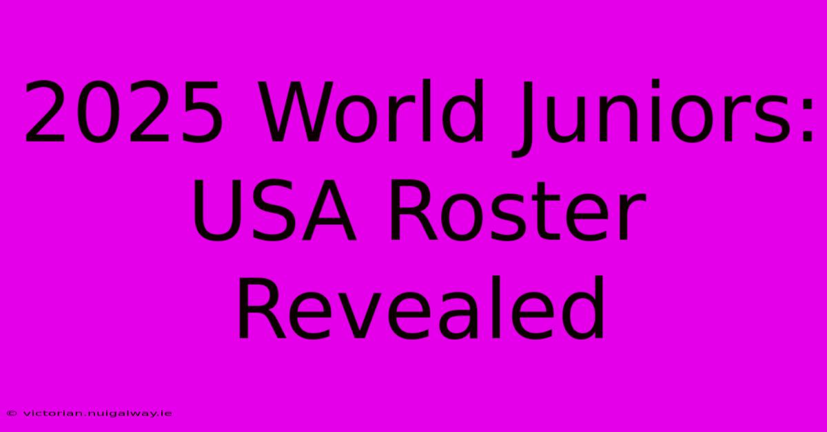 2025 World Juniors: USA Roster Revealed