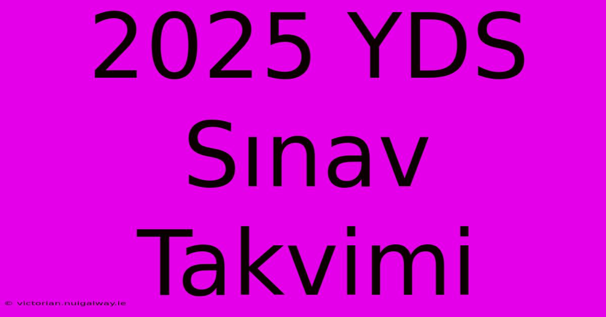 2025 YDS Sınav Takvimi