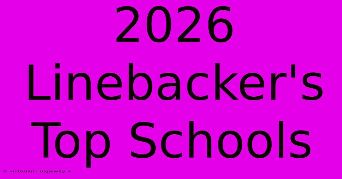 2026 Linebacker's Top Schools