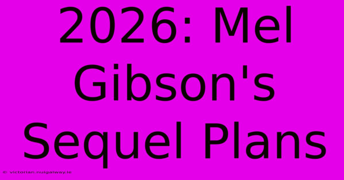 2026: Mel Gibson's Sequel Plans