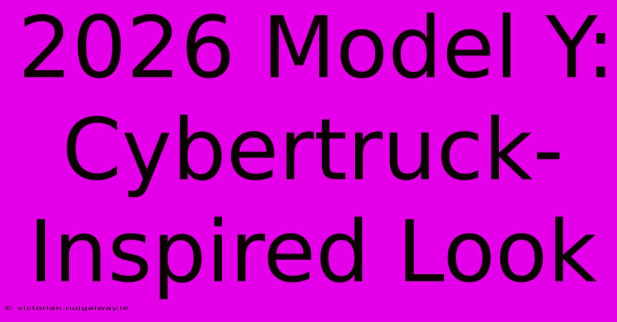 2026 Model Y: Cybertruck-Inspired Look