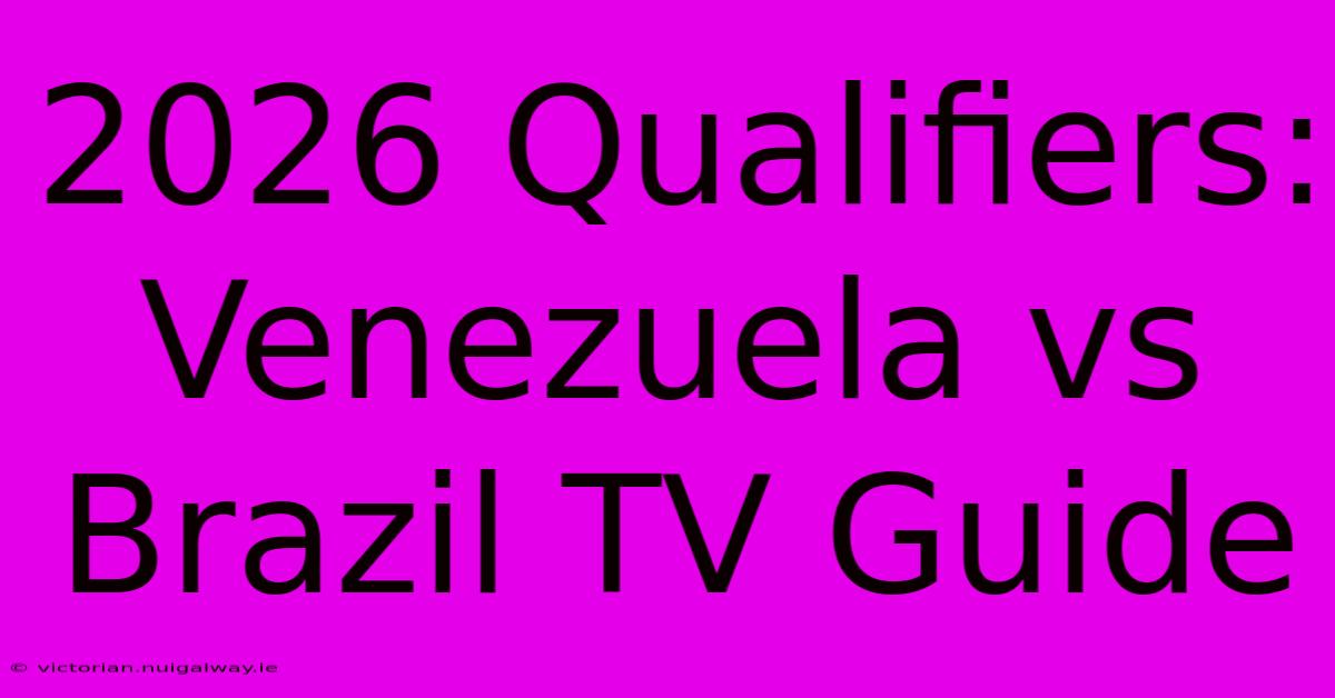 2026 Qualifiers: Venezuela Vs Brazil TV Guide 