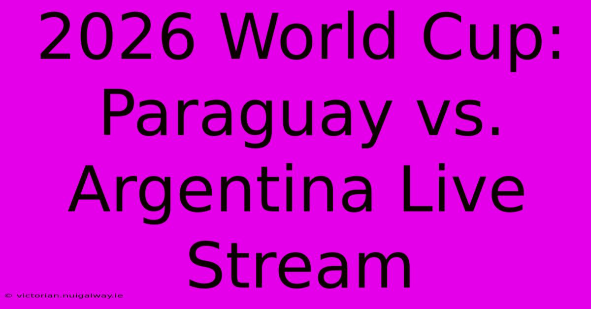 2026 World Cup: Paraguay Vs. Argentina Live Stream 