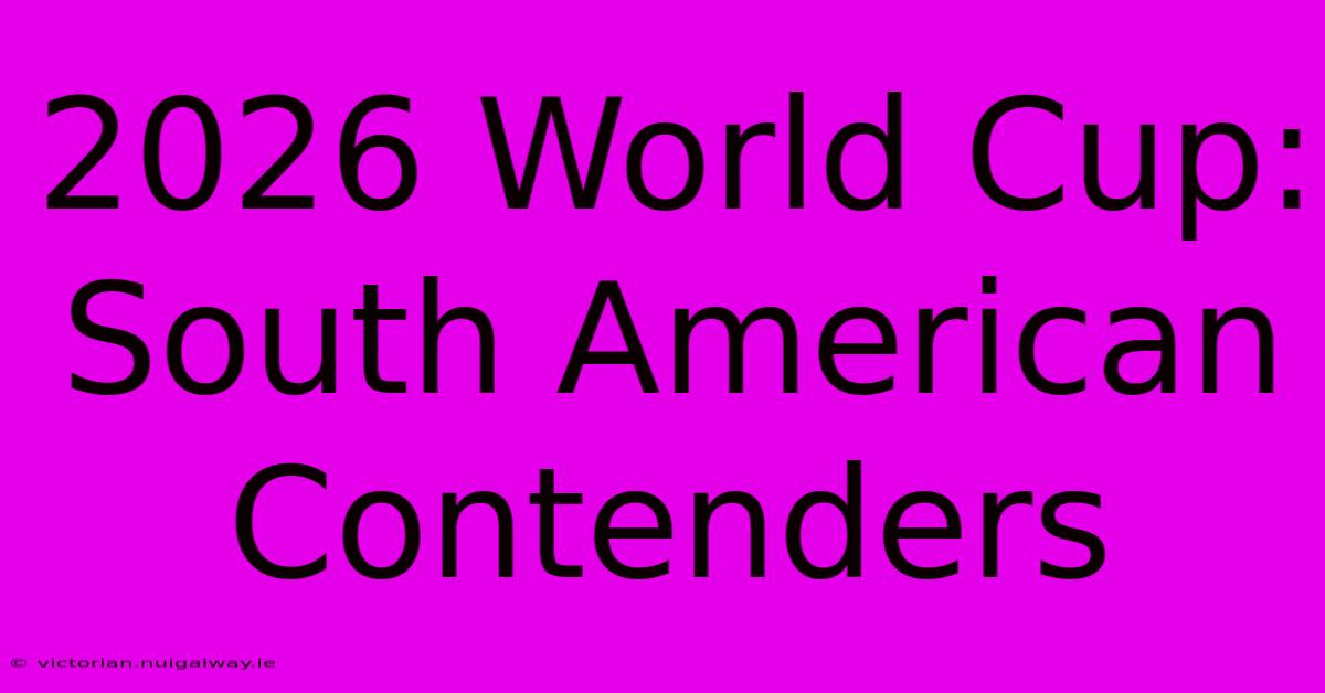 2026 World Cup: South American Contenders