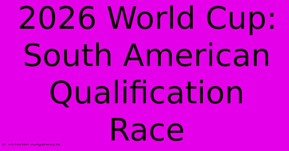 2026 World Cup: South American Qualification Race