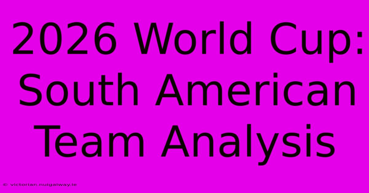 2026 World Cup: South American Team Analysis