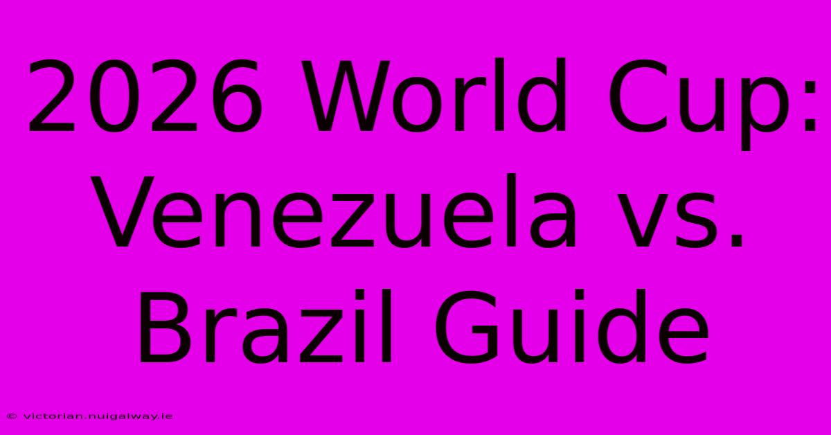 2026 World Cup: Venezuela Vs. Brazil Guide