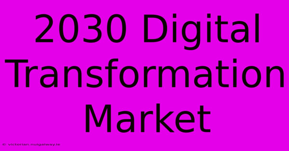 2030 Digital Transformation Market