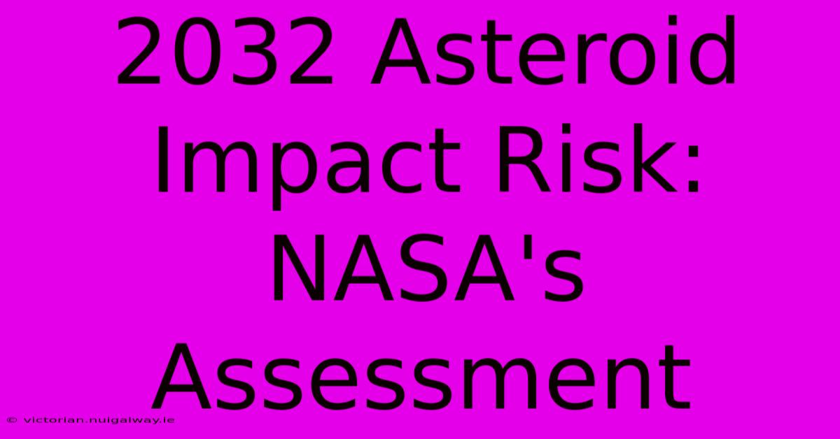 2032 Asteroid Impact Risk: NASA's Assessment