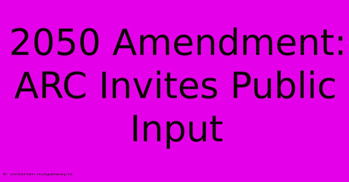 2050 Amendment: ARC Invites Public Input