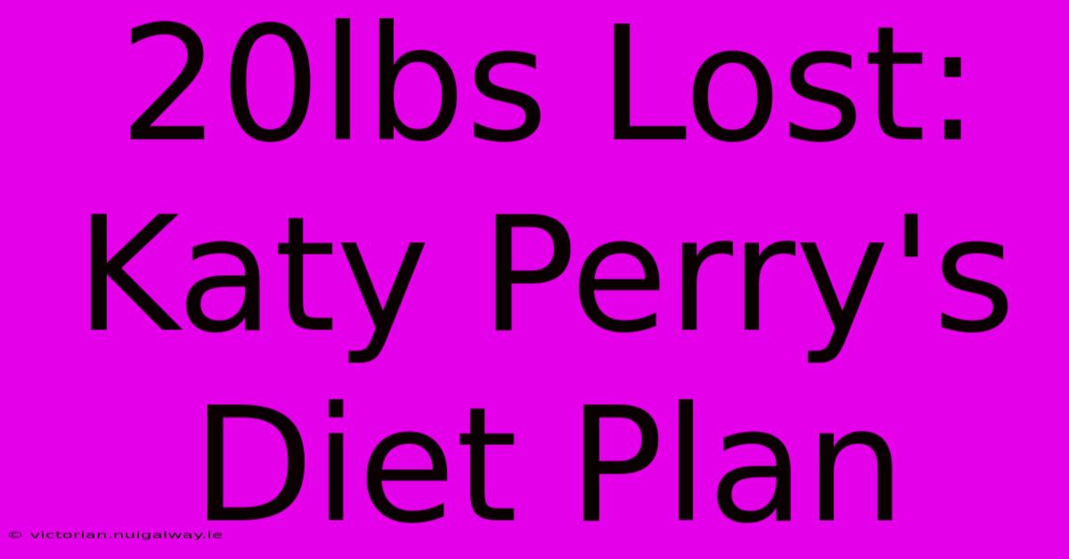 20lbs Lost: Katy Perry's Diet Plan