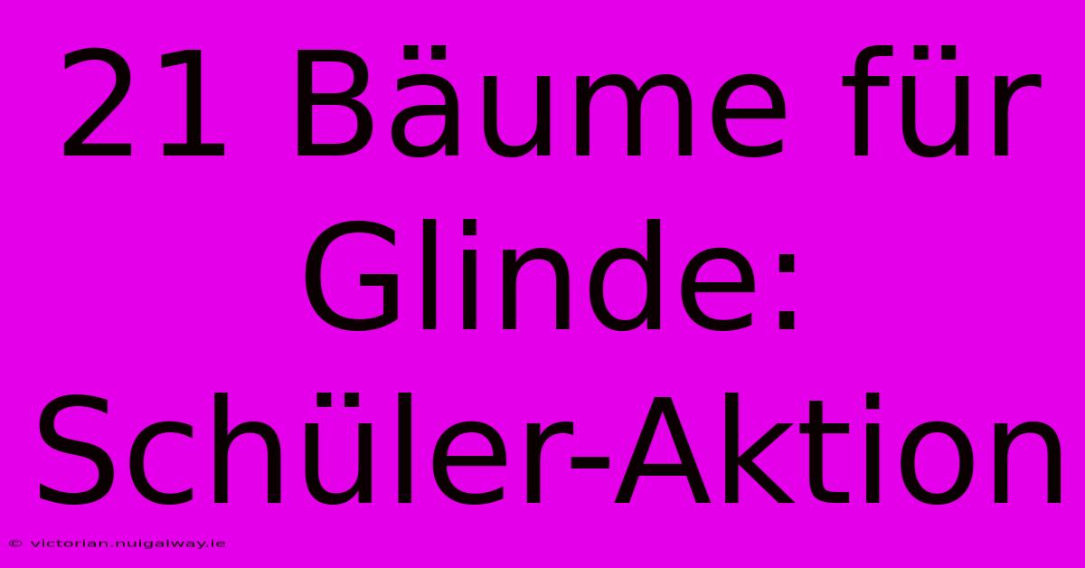 21 Bäume Für Glinde: Schüler-Aktion