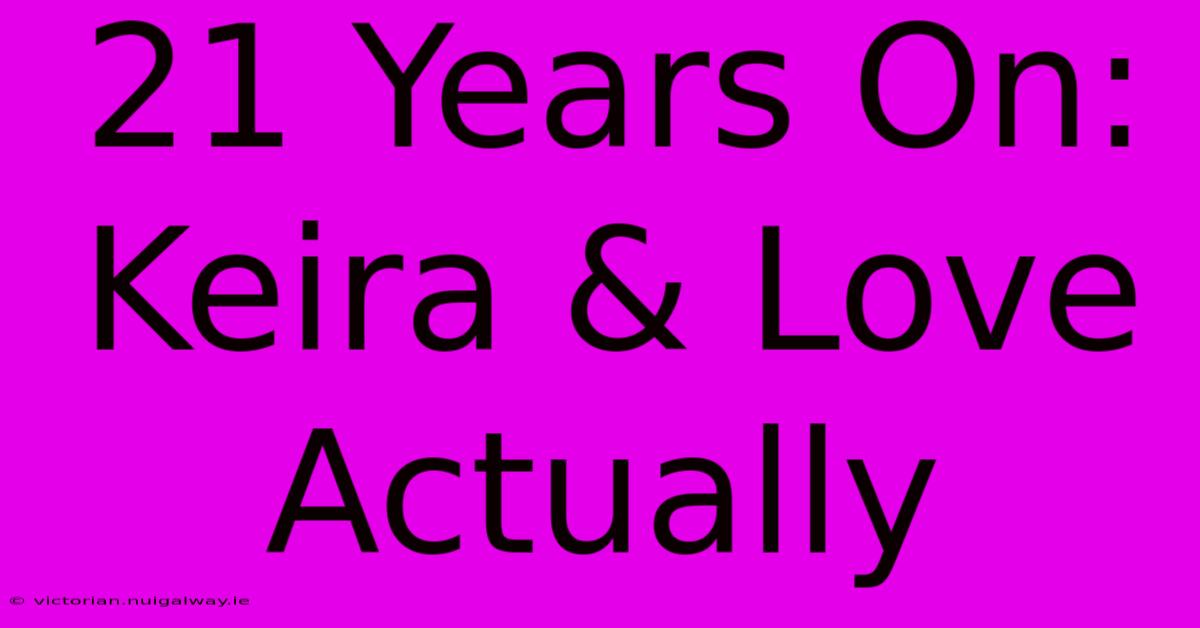 21 Years On: Keira & Love Actually