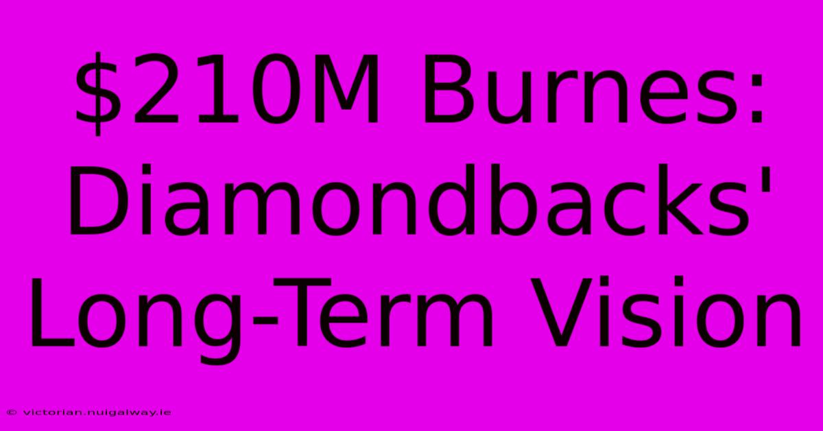 $210M Burnes: Diamondbacks' Long-Term Vision