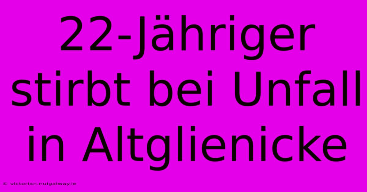 22-Jähriger Stirbt Bei Unfall In Altglienicke